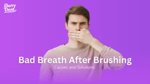 Bad Breath After Brushing: Causes and Solutions
