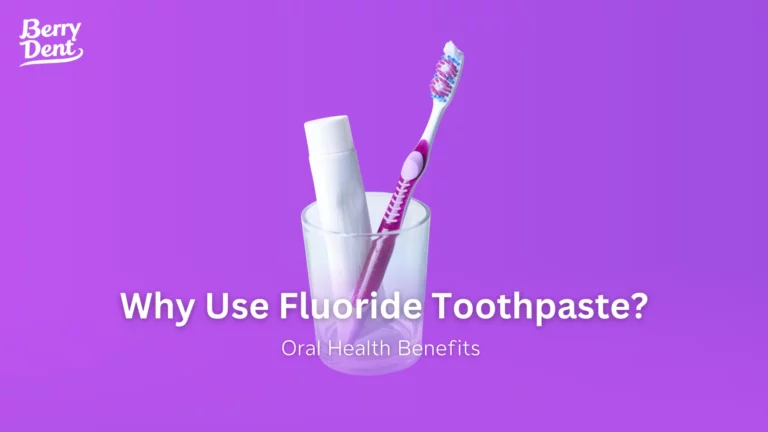 Why Use Fluoride Toothpaste? Oral Health Benefits 