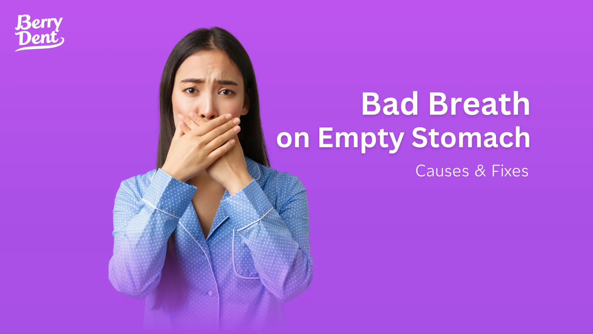 Bad Breath on Empty Stomach? Causes & Fixes