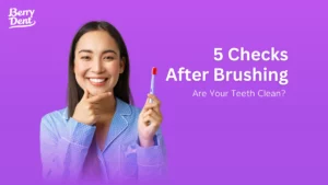 5 Checks After Brushing: Are Your Teeth Clean?