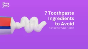 7 Toothpaste Ingredients to Avoid for Better Oral Health