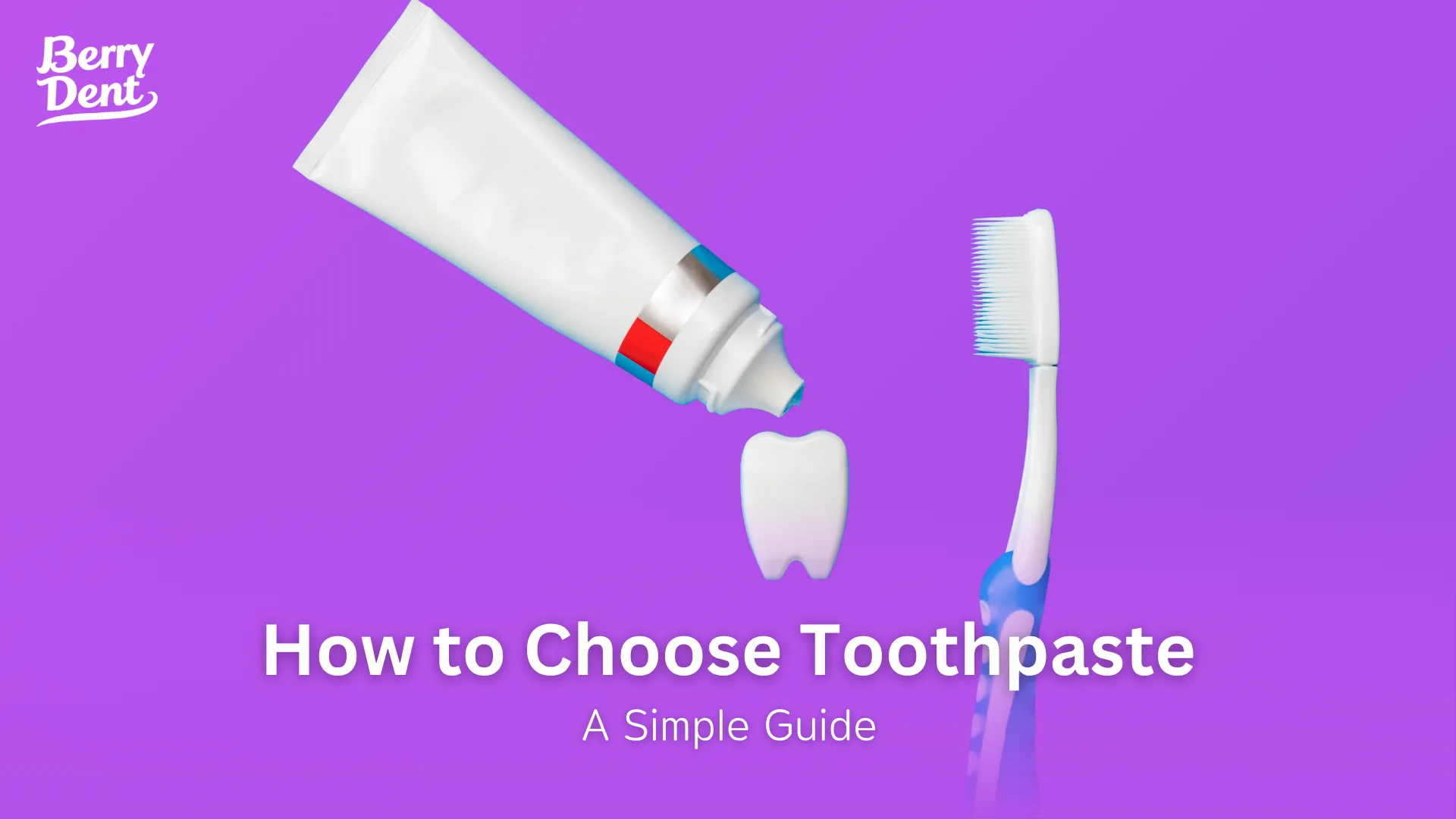 How to Choose Toothpaste: A Simple Guide