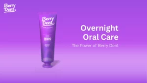 Overnight Oral Care: The Power of Berry Dent