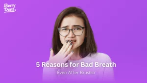 5 Reasons for Bad Breath, Even After Brushing