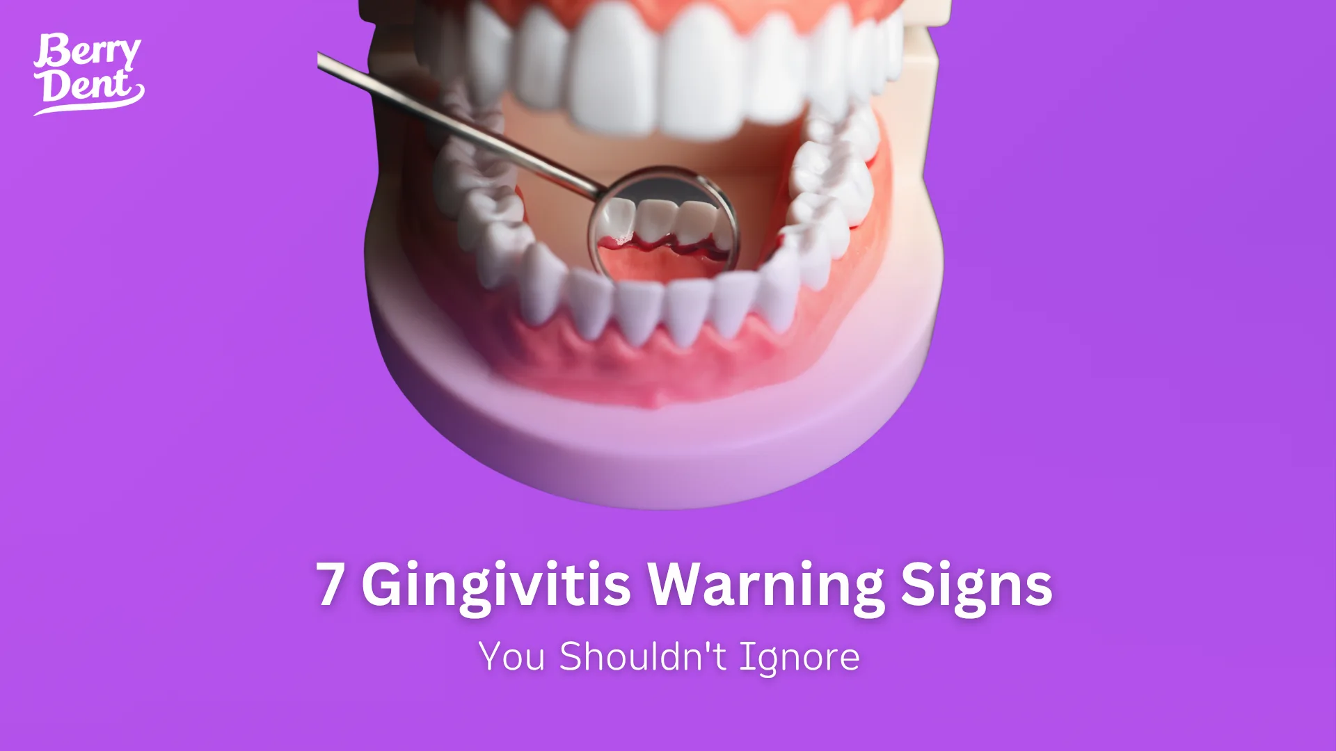 7 Gingivitis Warning Signs You Shouldn't Ignore