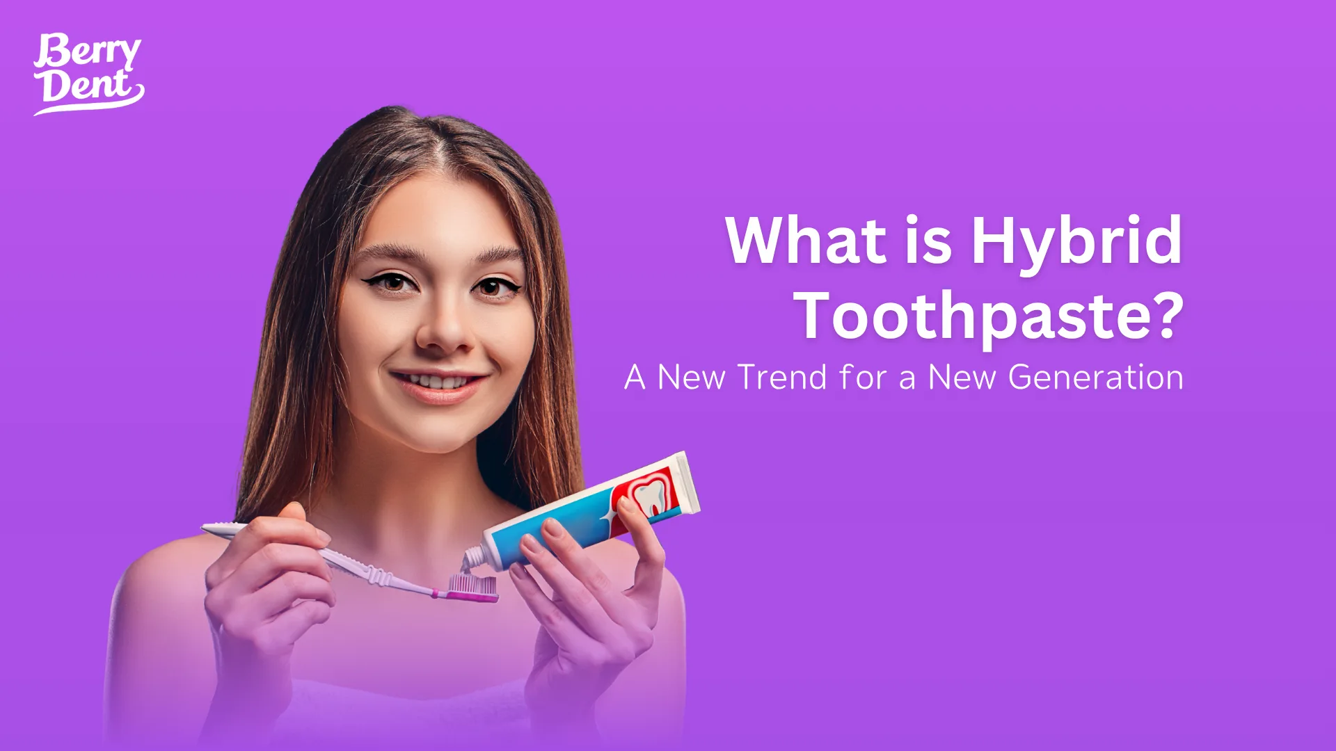 What is Hybrid Toothpaste? A New Trend for a New Generation