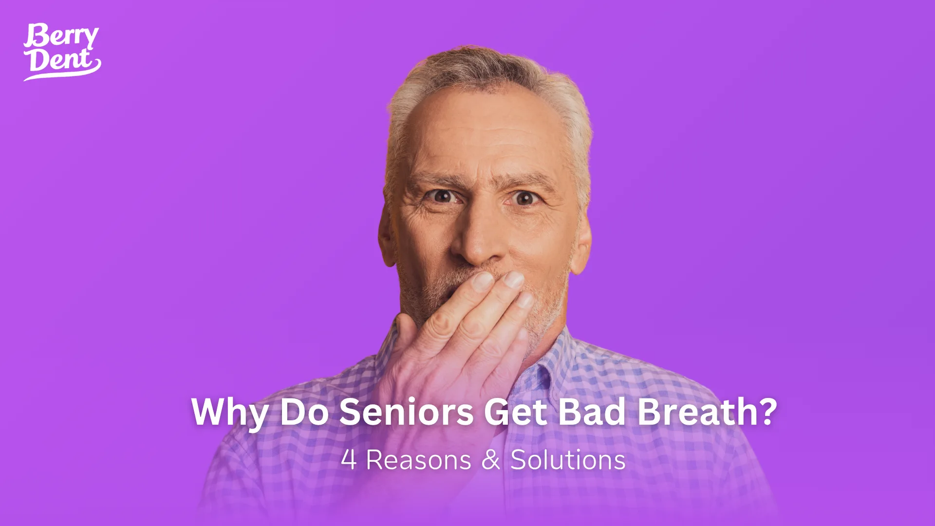 Why Do Seniors Get Bad Breath? 4 Reasons & Solutions